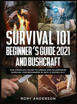 portada Survival 101 Beginner's Guide 2021 AND Bushcraft: The Complete Guide To Urban And Wilderness Survival For Beginners in 2021 (2 Books In 1) (in English)