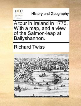 portada a tour in ireland in 1775. with a map, and a view of the salmon-leap at ballyshannon. (en Inglés)