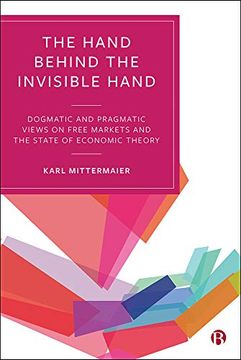 portada The Hand Behind the Invisible Hand: Dogmatic and Pragmatic Views on Free Markets and the State of Economic Theory (en Inglés)
