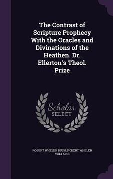 portada The Contrast of Scripture Prophecy With the Oracles and Divinations of the Heathen. Dr. Ellerton's Theol. Prize (en Inglés)