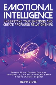 portada Emotional Intelligence: Understand Your Emotions and Create Profound Relationships: Discover How to Develop Emotional Awareness, EQ, and Socia (in English)