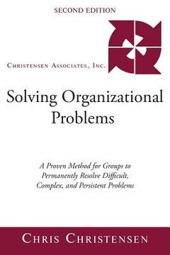 portada Solving Organizational Problems: A Proven Method for Groups to Permanently Resolve Difficult, Complex, and Persistent Problems (en Inglés)