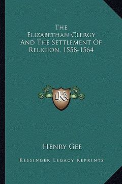 portada the elizabethan clergy and the settlement of religion, 1558-1564 (in English)