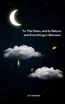 portada To The Moon, and to Saturn, and Everything in Between (en Inglés)