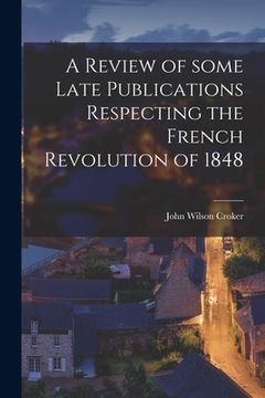 portada A Review of Some Late Publications Respecting the French Revolution of 1848 [microform] (en Inglés)