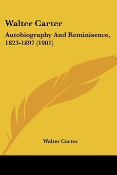 portada walter carter: autobiography and reminisence, 1823-1897 (1901) (in English)