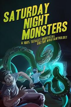 portada Saturday Night Monsters: A 100% Totally Unofficial Doctor Who Fanthology (en Inglés)