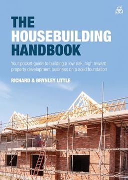 portada The Housebuilding Handbook: Your Pocket Guide to Building a Low Risk, High Reward Property Development Business on a Solid Foundation (en Inglés)