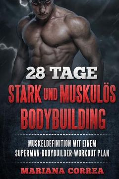 portada 28 TAGE STARK Und MUSKULOS BODYBUILDING: BEKOMMEN Sie MUSKELDEFINITION MIT EINEM SUPERMAN-BODYBUILDER-WORKOUT PLAN (in German)
