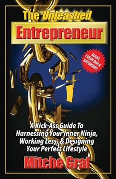 portada The Unleashed Entrepreneur: A Kick-Ass Guide To Harnessing Your Inner Ninja, Working Less, And Creating The Perfect Lifestyle (en Inglés)