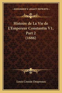 portada Histoire de La Vie de L'Empereur Constantin V1, Part 2 (1686) (en Francés)