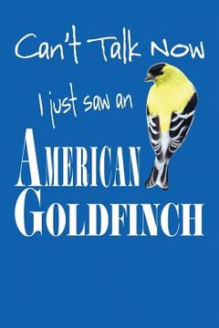 portada Can't Talk Now I Just Saw An American Goldfinch (en Inglés)