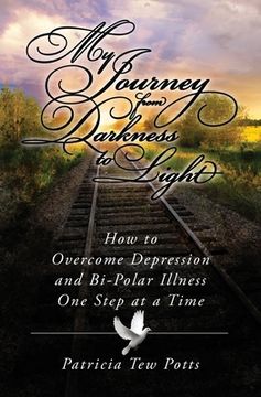 portada My Journey From Darkness to Light: How to Overcome Depression and Bipolar Illness One Step at A Time (en Inglés)