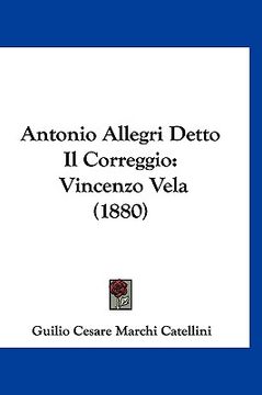 portada Antonio Allegri Detto Il Correggio: Vincenzo Vela (1880) (in Italian)
