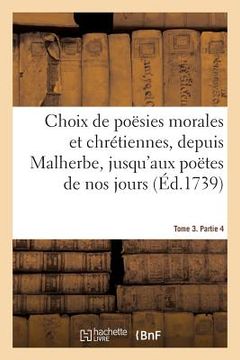 portada Choix de Poësies Morales Et Chrétiennes, Depuis Malherbe Jusqu'aux Poëtes de Nos Jours: Tome 3. Partie 4 (en Francés)