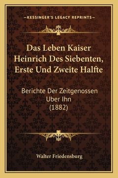 portada Das Leben Kaiser Heinrich Des Siebenten, Erste Und Zweite Halfte: Berichte Der Zeitgenossen Uber Ihn (1882) (en Alemán)