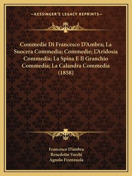 portada Commedie Di Francesco D'Ambra; La Suocera Commedia; Commedie; L'Aridosia Commedia; La Spina E Il Granchio Commedia; La Calandra Commedia (1858) (en Italiano)