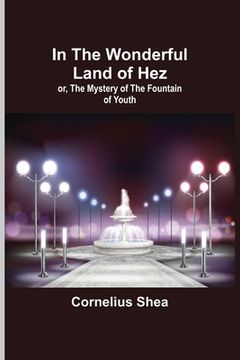portada In the Wonderful Land of Hez; or, The Mystery of the Fountain of Youth (en Inglés)
