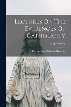 portada Lectures On The Evidences Of Catholicity: Delivered in the Cathedral of Louisville