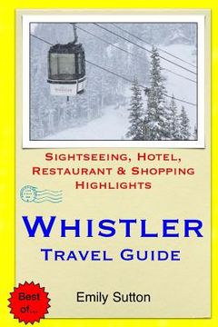 portada Whistler Travel Guide: Sightseeing, Hotel, Restaurant & Shopping Highlights