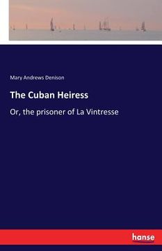 portada The Cuban Heiress: Or, the prisoner of La Vintresse (en Inglés)