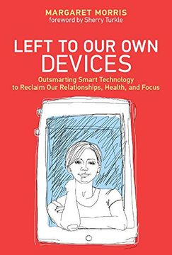 portada Left to our own Devices: Outsmarting Smart Technology to Reclaim our Relationships, Health, and Focus (The mit Press) (in English)
