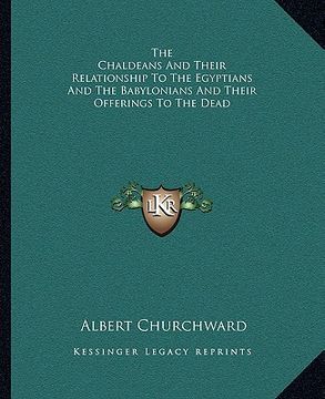 portada the chaldeans and their relationship to the egyptians and the babylonians and their offerings to the dead (en Inglés)