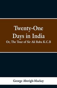 portada Twenty-One Days in India: Or, The Tour of Sir Ali Baba (en Inglés)