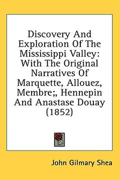 portada discovery and exploration of the mississippi valley: with the original narratives of marquette, allouez, membre;, hennepin and anastase douay (1852) (en Inglés)