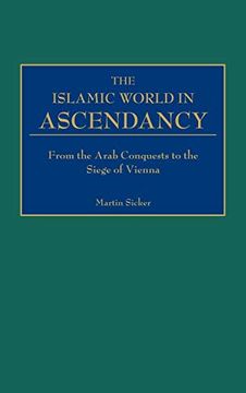 portada The Islamic World in Ascendancy: From the Arab Conquests to the Siege of Vienna (en Inglés)