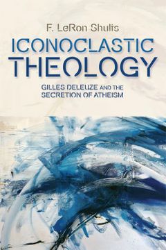 portada Iconoclastic Theology: Gilles Deleuze and the Secretion of Atheism