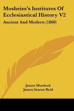 portada mosheim's institutes of ecclesiastical history v2: ancient and modern (1860) (en Inglés)
