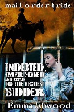 portada Indebted, Imprisoned And Sold To The Highest Bidder (en Inglés)