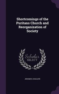 portada Shortcomings of the Puritans Church and Reorganization of Society (en Inglés)