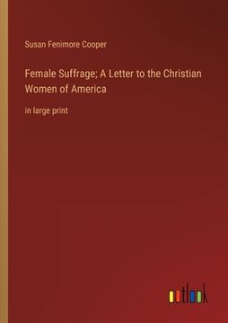 portada Female Suffrage; A Letter to the Christian Women of America: in large print (in English)