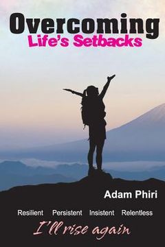 portada Overcoming Life's Setbacks: Resilient, Relentless, Insistent and Persistent (en Inglés)