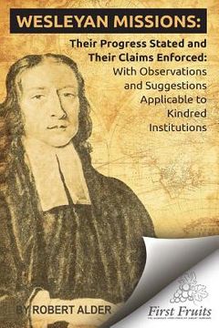 portada Wesleyan Missions: Their Progress Stated and Their Claims Enforced (en Inglés)