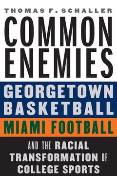 portada Common Enemies: Georgetown Basketball, Miami Football, and the Racial Transformation of College Sports (en Inglés)