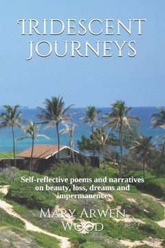 portada Iridescent Journeys: Self-reflective poems and narratives on beauty, loss, dreams and impermanence (en Inglés)