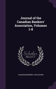 portada Journal of the Canadian Bankers' Association, Volumes 1-8 (en Inglés)