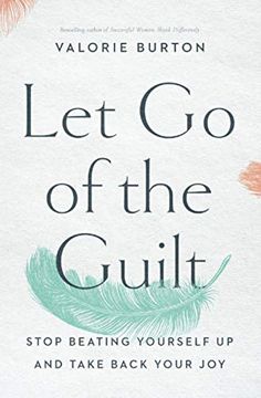 portada Let go of the Guilt: Stop Beating Yourself up and Take Back Your joy (en Inglés)