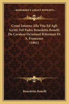 portada Cenni Intorno Alla Vita Ed Agli Scritti Del Padre Benedetto Bonelli Da Cavalese De'minori Riformati Di S. Francesco (1861) (en Italiano)