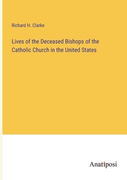 portada Lives of the Deceased Bishops of the Catholic Church in the United States (en Inglés)