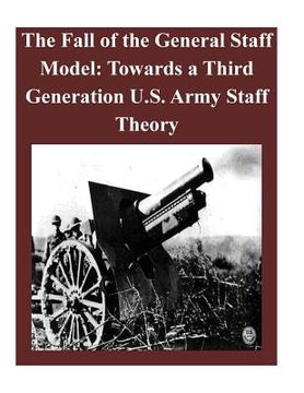portada The Fall of the General Staff Model: Towards a Third Generation U.S. Army Staff Theory (en Inglés)