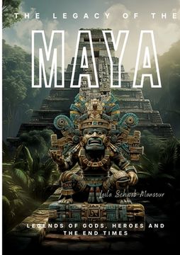 portada The Legacy of the Maya: Legends of Gods, Heroes and the End Times (en Inglés)