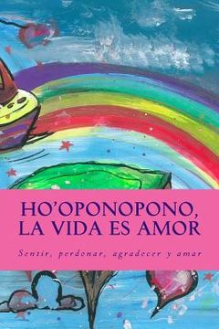 portada Ho'Oponopono, la Vida es Amor: Sentir, Perdonar, Agradecer y Amar