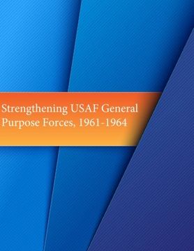 portada Strengthening Usaf General Purpose Forces, 1961-1964 (en Inglés)