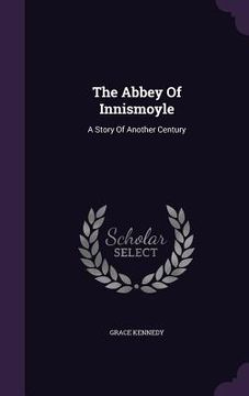 portada The Abbey Of Innismoyle: A Story Of Another Century (in English)