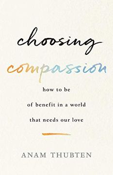 portada Choosing Compassion: How to be of Benefit in a World That Needs our Love 