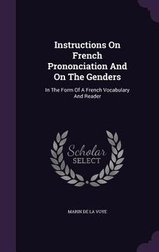 portada Instructions On French Prononciation And On The Genders: In The Form Of A French Vocabulary And Reader (en Inglés)